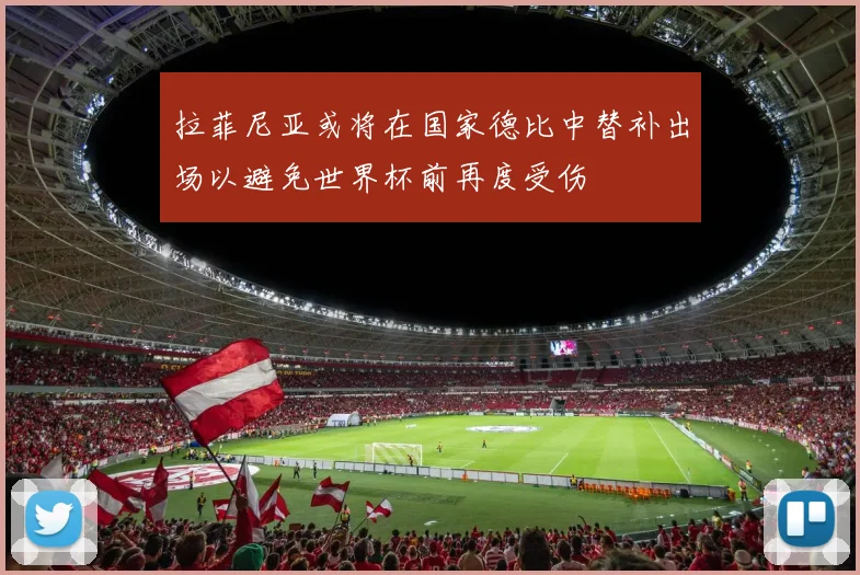 拉菲尼亚或将在国家德比中替补出场以避免世界杯前再度受伤